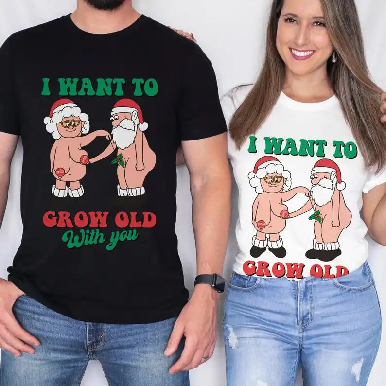 I Want To Grow Old with You Matching Tee Funny Christmas Couples Shirt Amuse Laughter Couples Christmas Tops Unique Gift Tshirt